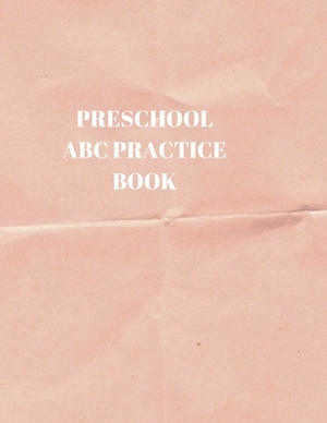 Preschool ABC Practice Book: Beginner's English Handwriting Book 110 Pages of 8.5 Inch X 11 Inch Wide and Intermediate Lines with Pages for Each Le by Larry Sparks