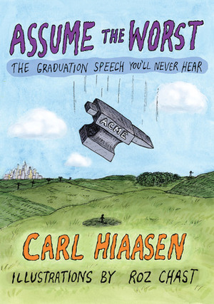 Assume the Worst: The Graduation Speech You'll Never Hear by Carl Hiaasen