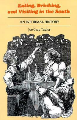 Eating, Drinking, and Visiting in the South: An Informal History by Joe Gray Taylor