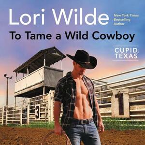 To Tame a Wild Cowboy: Cupid, Texas by Lori Wilde