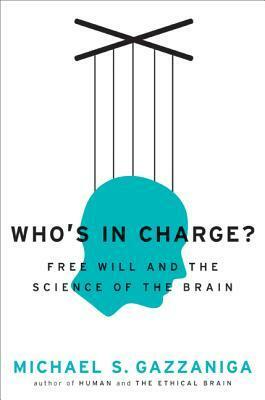 Who's in Charge? Free Will and the Science of the Brain by Michael S. Gazzaniga