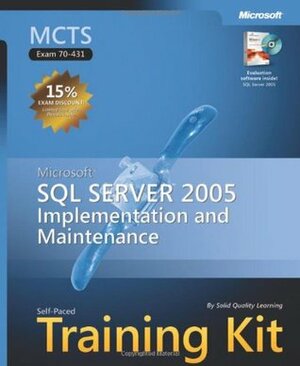 MCTS Self-Paced Training Kit (Exam 70-431): Microsoft SQL Server 2005 Implementation and Maintenance (Pro-Certification) by Solid Quality Learning, Laura Sackerman