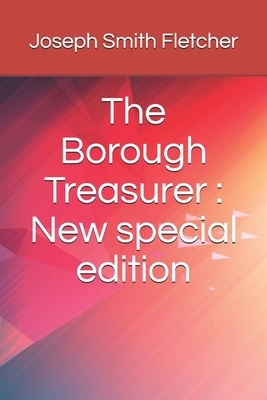 The Borough Treasurer: New special edition by Joseph Smith Fletcher