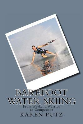 Barefoot Water Skiing, From Weekend Warrior to Competitor by Karen Putz