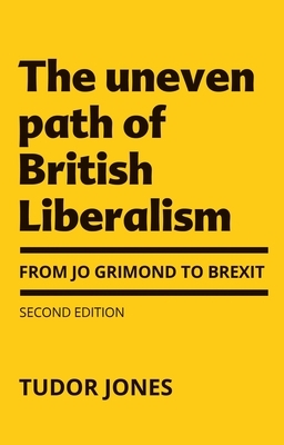 The Uneven Path of British Liberalism: From Jo Grimond to Brexit by Tudor Jones