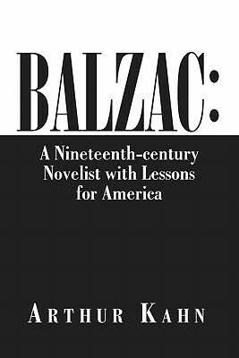 Balzac: A Nineteenth-Century Novelist with Lessons for America by Arthur Kahn