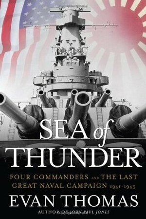 Sea of Thunder: Four Commanders and the Last Great Naval Campaign 1941-1945 by Evan Thomas