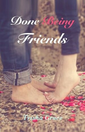 Done Being Friends by Trisha Grace