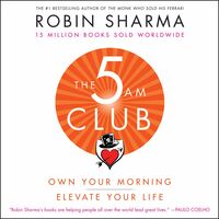 The 5 AM Club: Own Your Morning. Elevate Your Life. by Robin S. Sharma