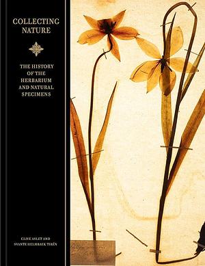 Collecting Nature: The History of the Herbarium and Natural Specimens by Clive Aslet, Svante Helmbaek Tirén