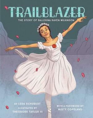 Trailblazer: The Story of Ballerina Raven Wilkinson by Leda Schubert