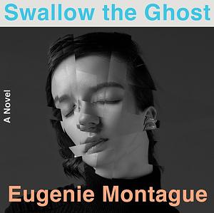 Swallow the Ghost by Eugenie Montague