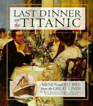 Last Dinner On the Titanic: Menus and Recipes From the Great Liner by Rick Archbold