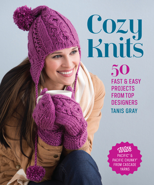 Cozy Knits: 50 Fast & Easy Projects from Top Designers by Tanis Gray