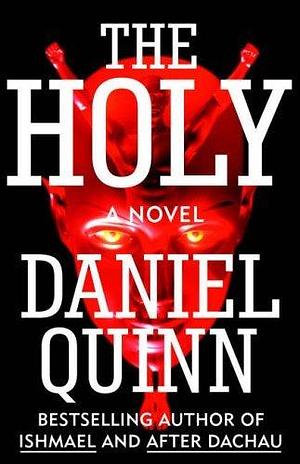 HOLY, THE by Daniel Quinn by Daniel Quinn, Daniel Quinn