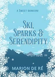 Ski, Sparks and Serendipity: A Sweet Small Town Winter Romcom by Marion De Ré