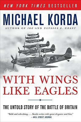 With Wings Like Eagles: The Untold Story of the Battle of Britain by Michael Korda