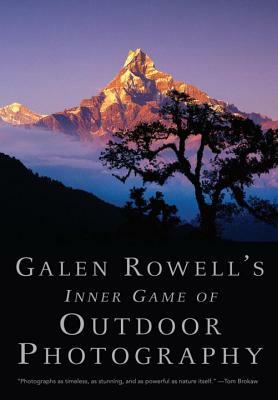 Galen Rowell's Inner Game of Outdoor Photography by Galen Rowell