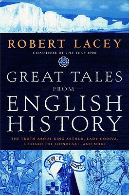 Great Tales from English History: The Truth about King Arthur, Lady Godiva, Richard the Lionheart, and More by Robert Comp Lacey