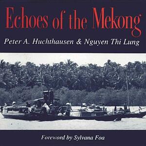 Echoes of the Mekong by Nguyen Thi Lung, Peter A. Huchthausen