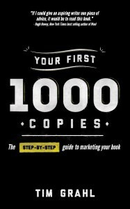Your First 1000 Copies: The Step-by-Step Guide to Marketing Your Book by Tim Grahl