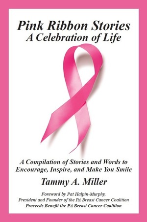 Pink Ribbon Stories: A Celebration of Life by Tammie A. Miller