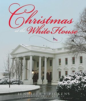 Christmas at the White House - and Reflections from America's First Ladies by Jennifer B. Pickens, Laura Bush