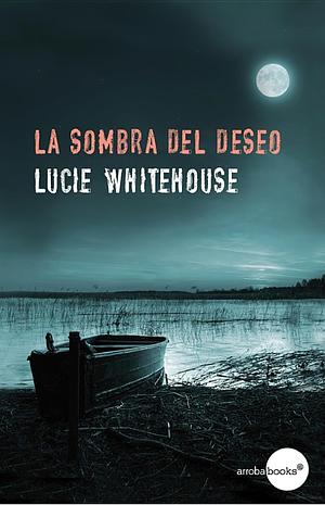 La sombra del deseo by Lucie Whitehouse