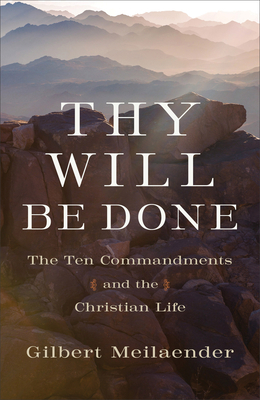 Thy Will Be Done: The Ten Commandments and the Christian Life by Gilbert Meilaender