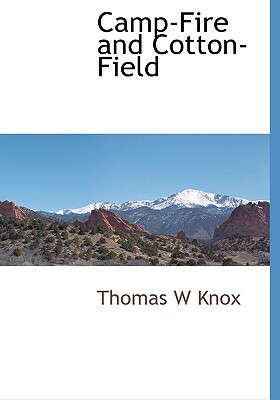 Camp-Fire and Cotton-Field by Thomas W. Knox