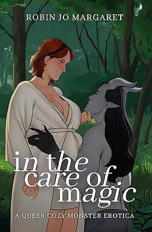 In the Care of Magic: a queer cozy monster erotica by Robin Jo Margaret