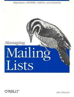 Managing Mailing Lists: Majordomo, LISTSERV, Listproc, and SmartList by Alan Schwartz