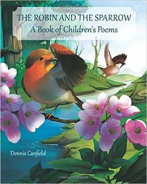 The Robin and the Sparrow: A Book of Children's Poems by Dennis Canfield