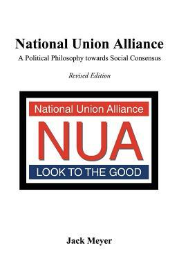 National Union Alliance: A Political Philosophy Towards Social Consensus by Jack Meyer