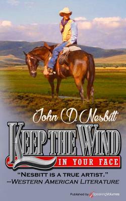 Keep the Wind in Your Face by John D. Nesbitt