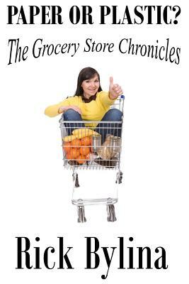 Paper or Plastic?: The Grocery Store Chronicles by Rick Bylina