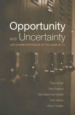 Opportunity and Uncertainty: Life Course Experiences of the Class of '73 by Paul Anisef, Paul Axelrod