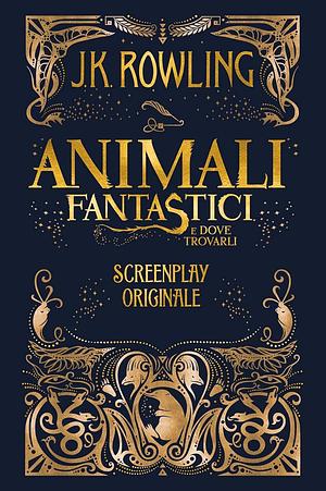 Animali fantastici e dove trovarli: Screenplay originale by J.K. Rowling