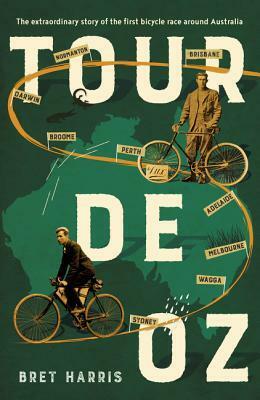 Tour de Oz: The extraordinary story of the first bicycle race around Australia by Bret Harris