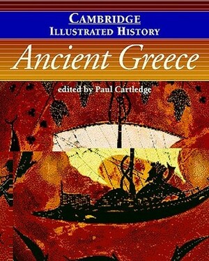 The Cambridge Illustrated History of Ancient Greece by Paul Anthony Cartledge