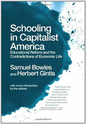 Schooling In Capitalist America: Educational Reform And The Contradictions Of Economic Life by Samuel Bowles, Herbert Gintis