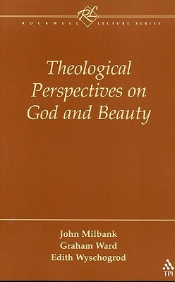 Theological Perspectives on God and Beauty by Edith Wyschogrod, Graham Ward, John Milbank