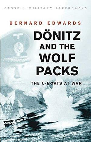 Dönitz and the Wolf Packs: The U-Boats at War by Bernard Edwards