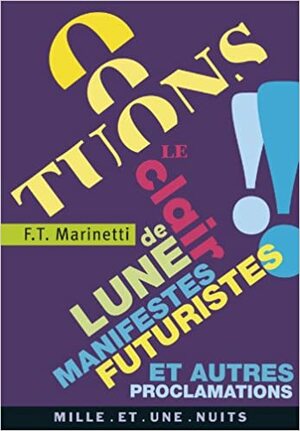 Tuons Le Clair De Lune!: Manifestes Futuristes Et Autres Proclamations by Filippo Tommaso Marinetti