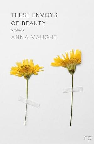 These Envoys Of Beauty by Anna Vaught
