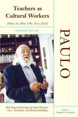 Teachers as Cultural Workers: Letters to Those Who Dare Teach by Paulo Freire