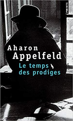 Le Temps des prodiges by Aharon Appelfeld