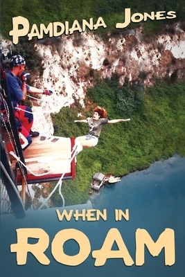 When in ROAM: A Comedy Travel Adventure Memoir by Pamdiana Jones