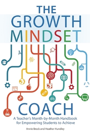 The Growth Mindset Coach: A Teacher's Month-by-Month Handbook for Empowering Students to Achieve by Annie Brock, Heather L. Hundley