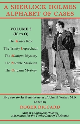 A Sherlock Holmes Alphabet of Cases, Volume 3 (K to O): Five new stories from the notes of John H. Watson M.D. by Roger Riccard